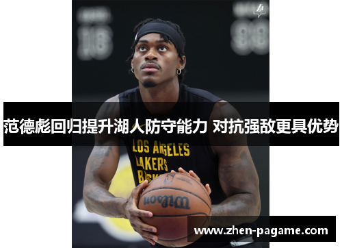 范德彪回归提升湖人防守能力 对抗强敌更具优势