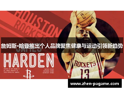 詹姆斯·哈登推出个人品牌聚焦健康与运动引领新趋势