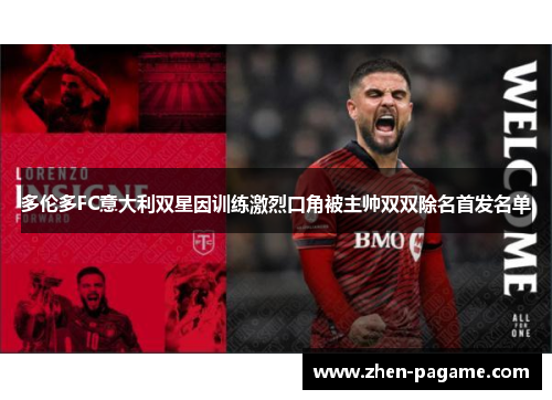 多伦多FC意大利双星因训练激烈口角被主帅双双除名首发名单