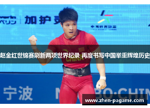 赵金红世锦赛刷新两项世界纪录 再度书写中国举重辉煌历史 赵金红世锦赛刷新两项世界纪录 再度书写中国举重辉煌历史