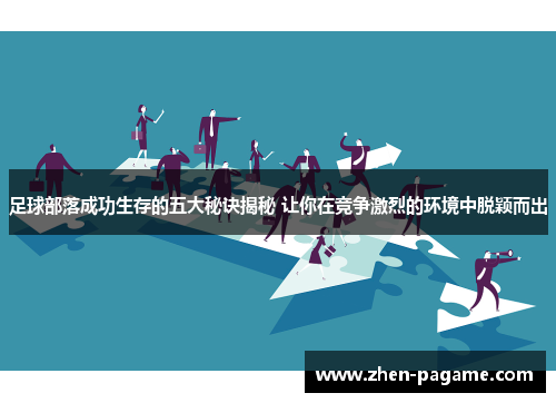 足球部落成功生存的五大秘诀揭秘 让你在竞争激烈的环境中脱颖而出 足球部落成功生存的五大秘诀揭秘 让你在竞争激烈的环境中脱颖而出